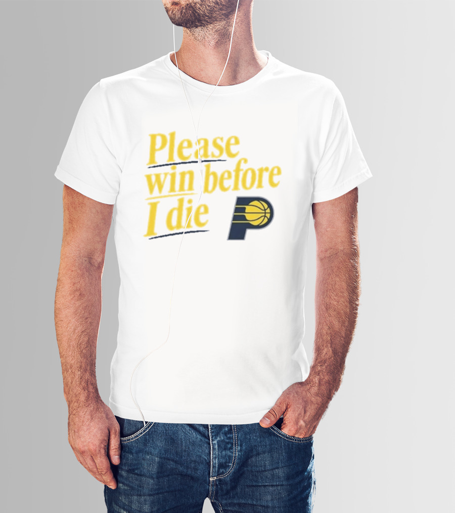 Please Win Before I Die Indiana Pacers Basketball Fan T-Shirt