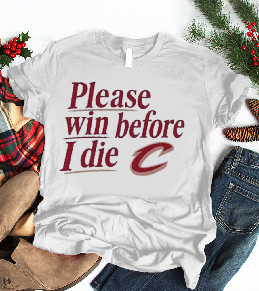 Cleveland Cavaliers Please Win Before I Die C T-Shirt