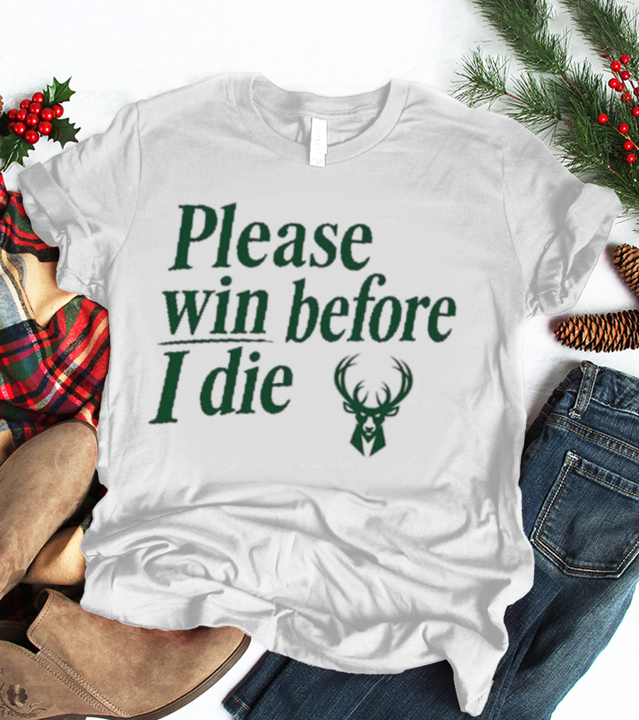 Please Win Before I Die Milwaukee Bucks T-Shirt
