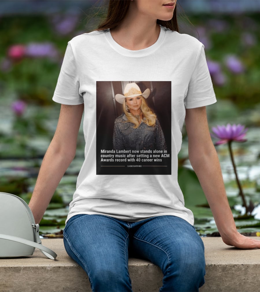 Miranda Lambert Stands Alone In Country Music With ACM Awards Record 40 Career Wins T-Shirt