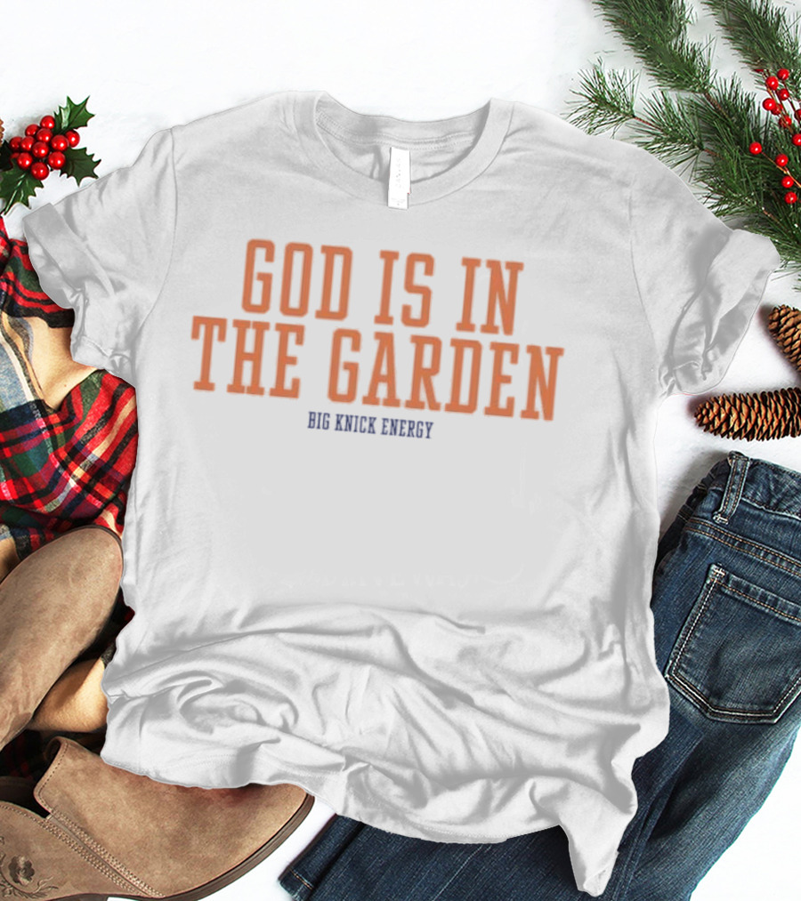 God Is In The Garden Big Knick Energy New York Knicks T-Shirt