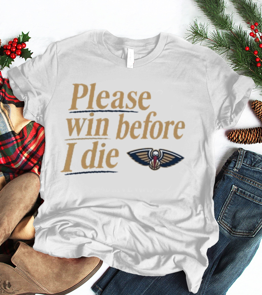 New Orleans Pelicans Please Win Before I Die T-Shirt