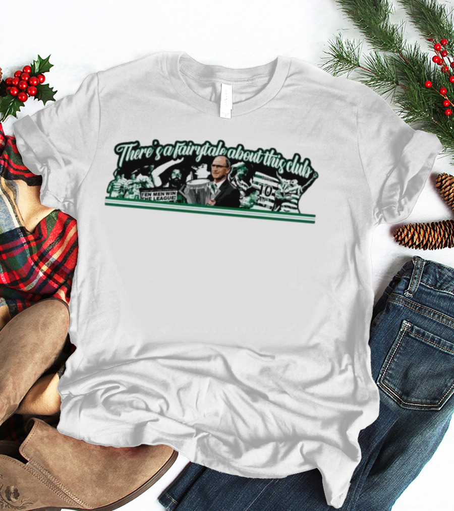 There's A Fairytale About This Club Ten Men Win The League Celtic T-Shirt