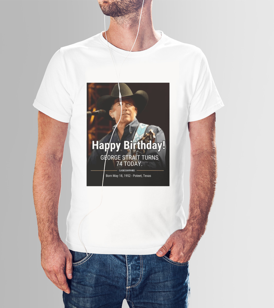 Happy Birthday George Strait Turns 74 Born May 18 1952 Poteet Texas Classic Country Music T-Shirt