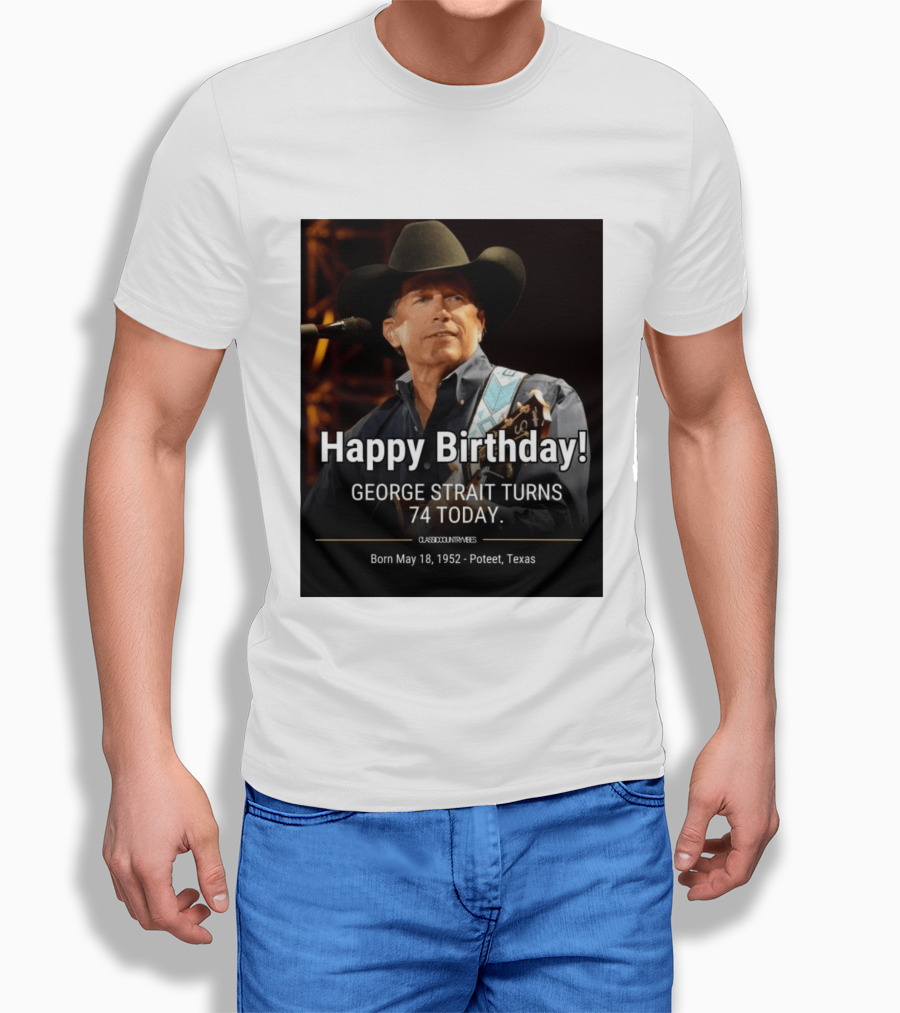 Happy Birthday George Strait Turns 74 Born May 18 1952 Poteet Texas Classic Country Music T-Shirt