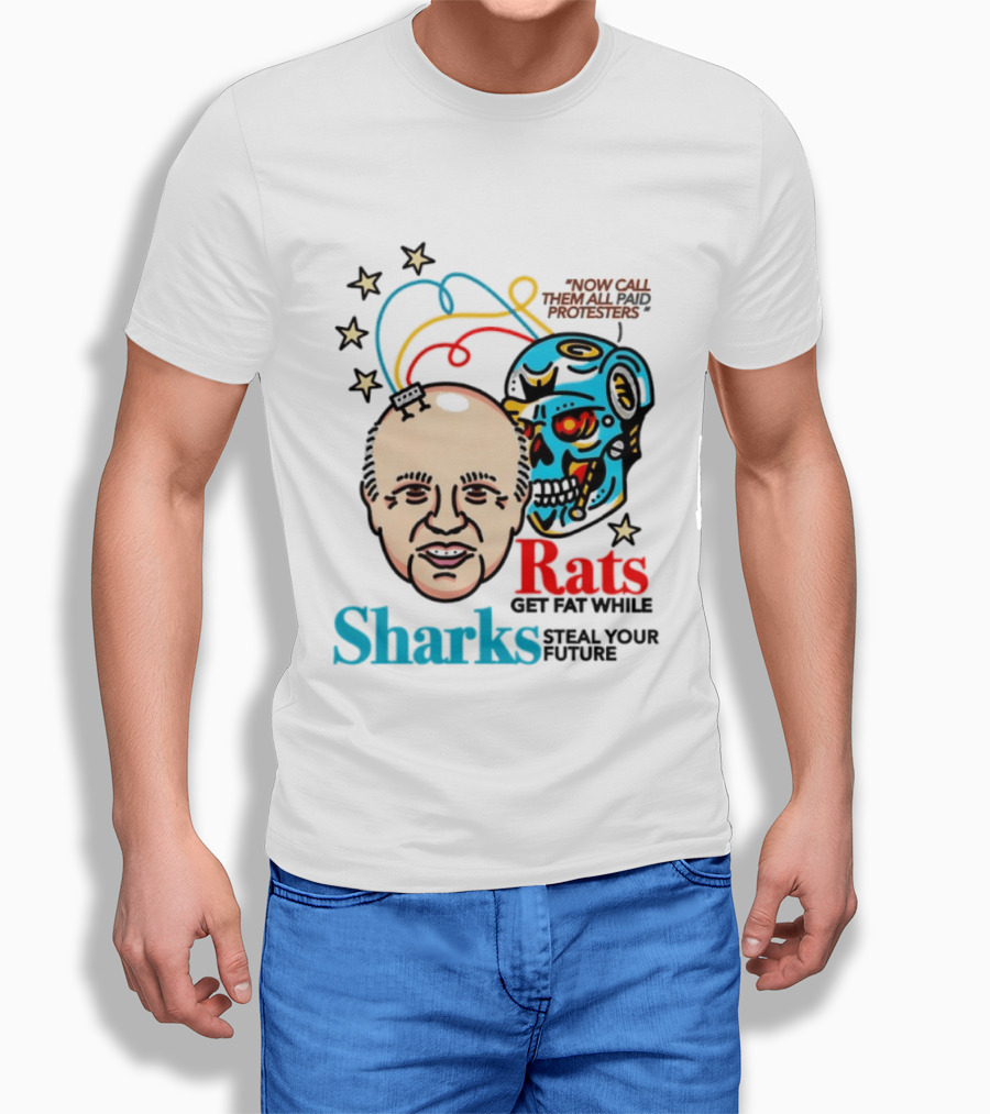 Now Call Them All Paid Protesters Rats Get Fat While Sharks Steal Your Future T-Shirt