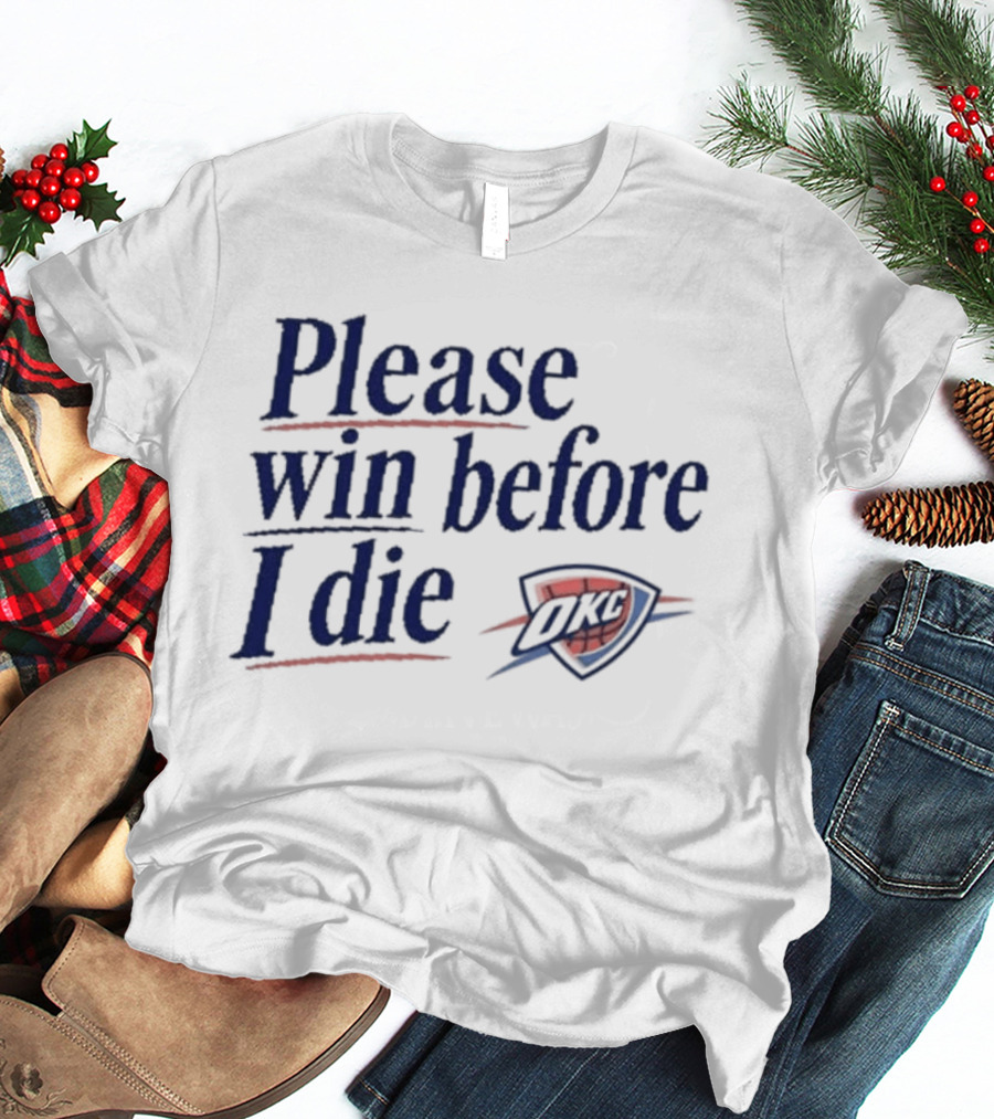 Oklahoma City Thunder Please Win Before I Die OKC Basketball Fan T-Shirt
