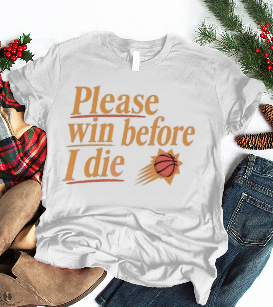 Phoenix Suns Please Win Before I Die Basketball T-Shirt