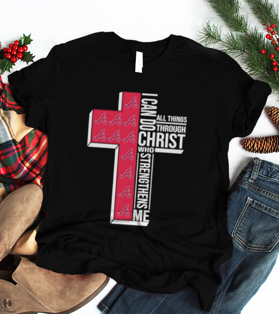 Atlanta Braves Cross I Can Do All Things Through Christ Who Strengthens Me T-Shirt