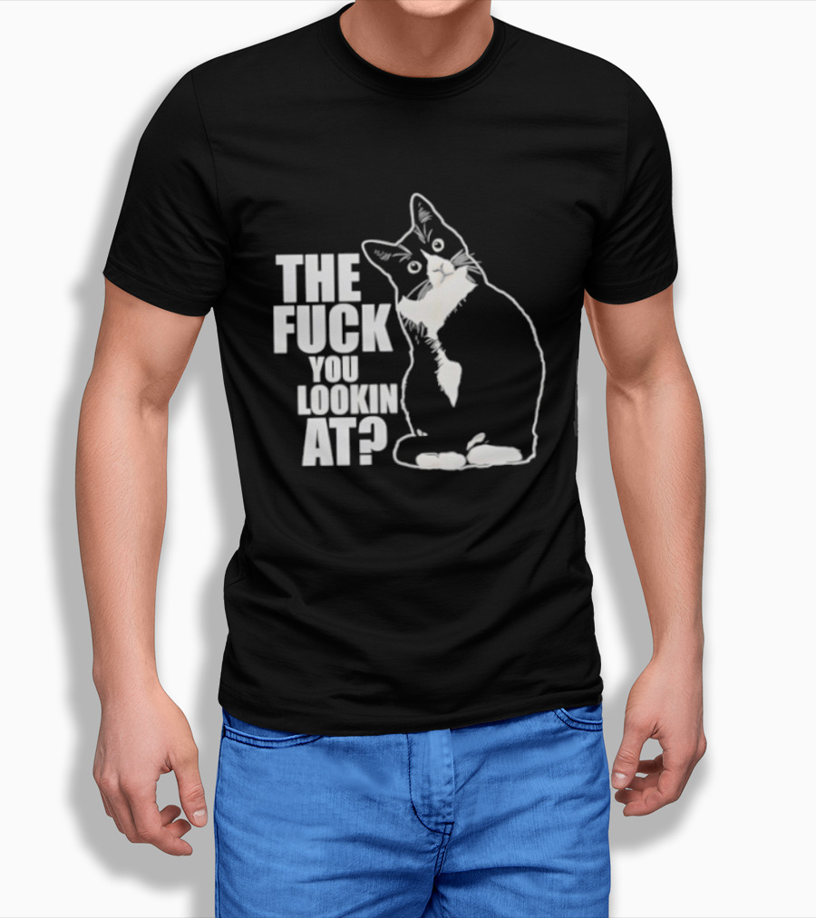 The Fuck You Lookin At Cat T-Shirt