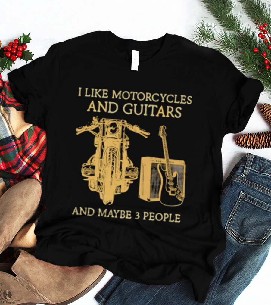 I Like Motorcycles And Guitars And Maybe 3 People T-Shirt
