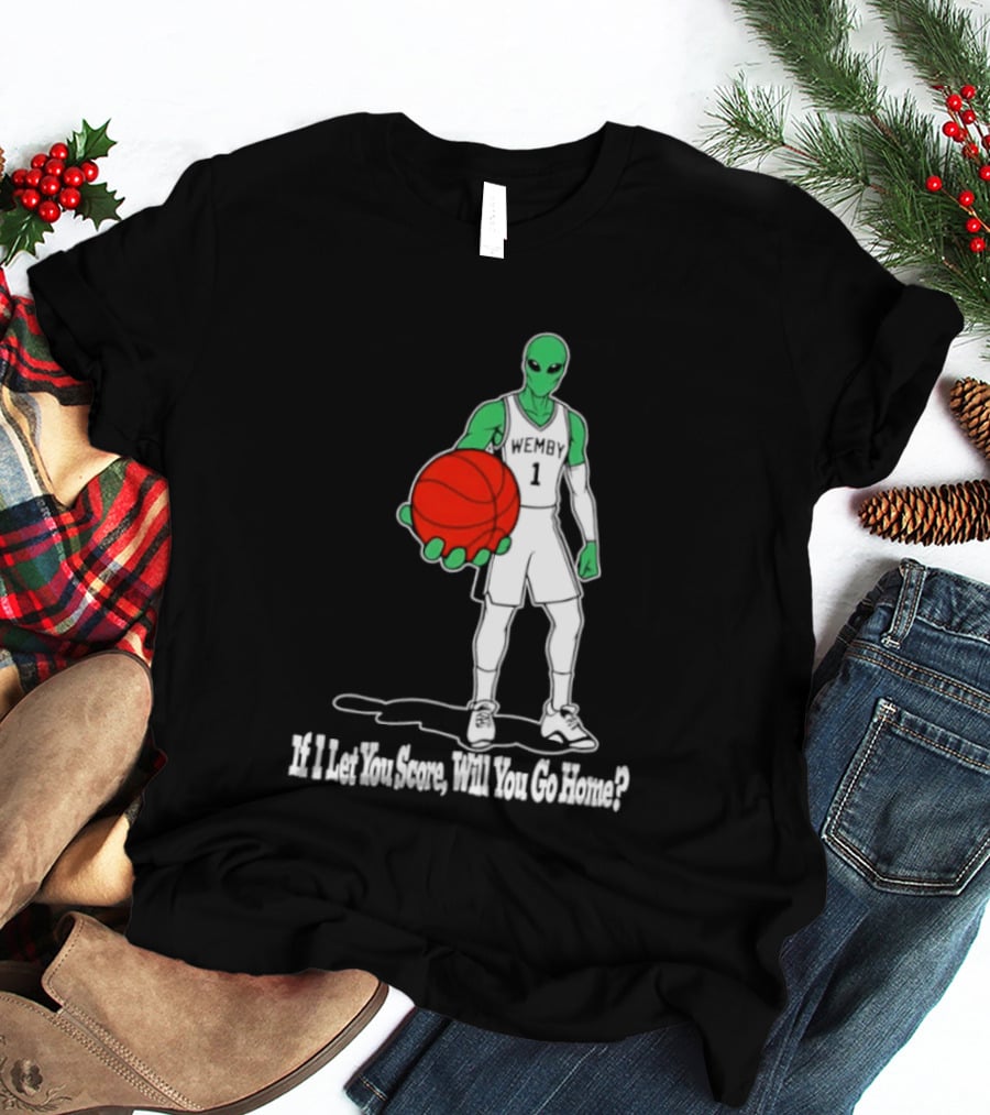 Wemby 1 Alien Basketball If I Let You Score Will You Go Home Player Holding Red Ball T-Shirt
