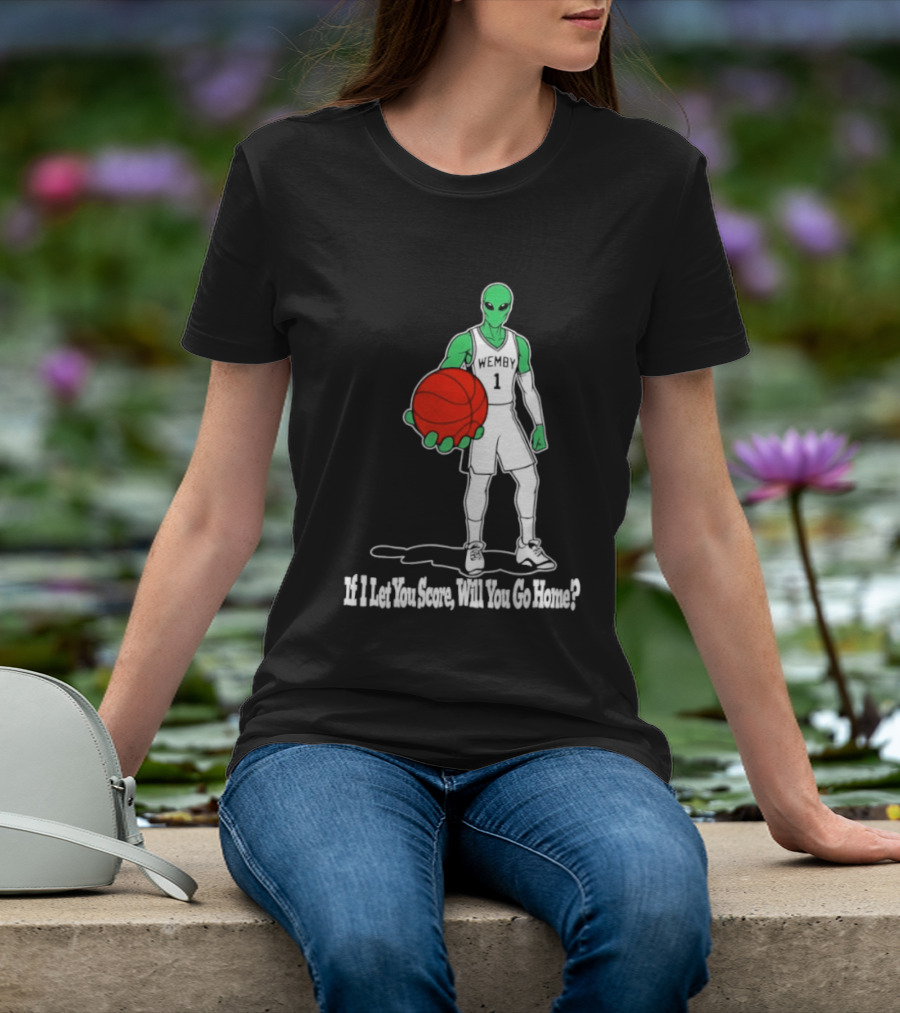 Wemby 1 Alien Basketball If I Let You Score Will You Go Home Player Holding Red Ball T-Shirt