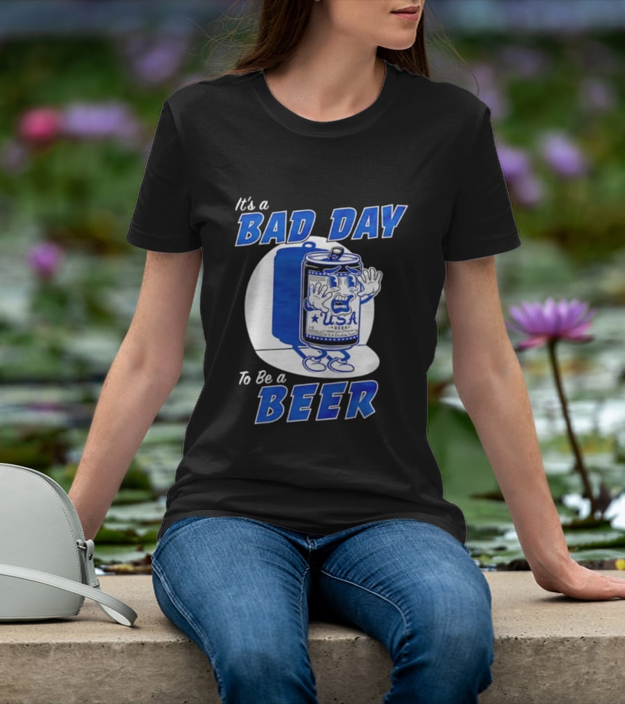 It's A Bad Day To Be A Beer USA Can Character Fun Expression T-Shirt