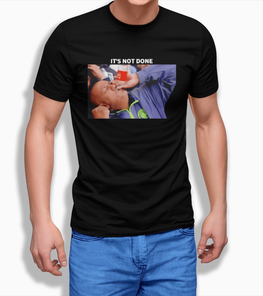IT'S NOT DONE Manchester City Drink Meme T-Shirt
