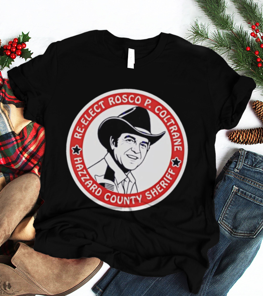 Re Elect Rosco P. Coltrane Hazzard County Sheriff T-Shirt