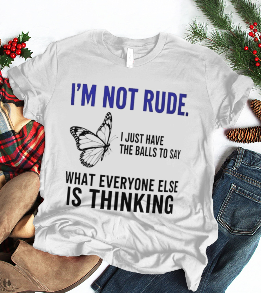 I'm Not Rude Butterfly I Just Have The Balls To Say What Everyone Else Is Thinking T-Shirt