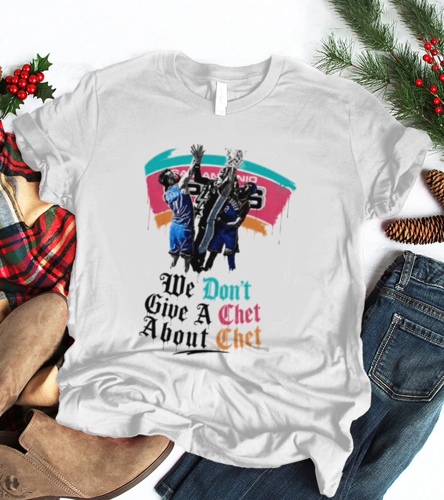 San Antonio Spurs We Don't Give A Chet Basketball Rivalry T-Shirt