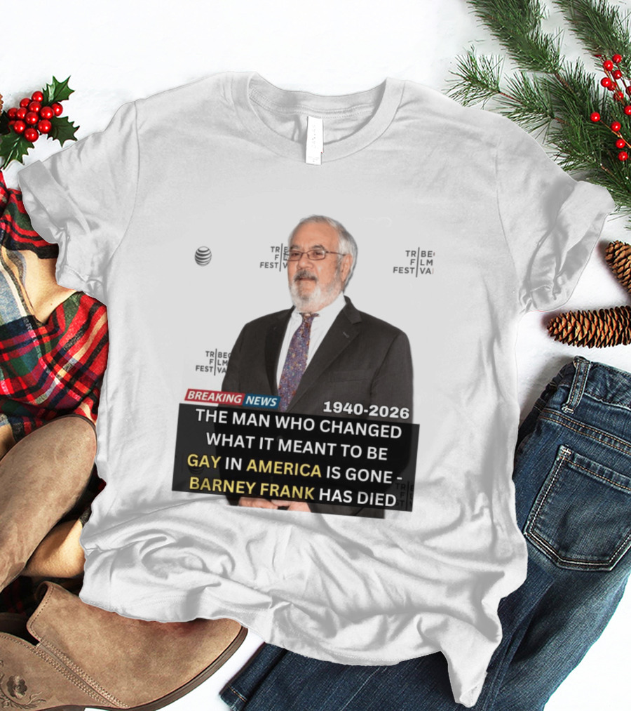 Breaking News: Barney Frank 1940 2026 The Man Who Changed What It Meant To Be Gay In America Is Gone T-Shirt