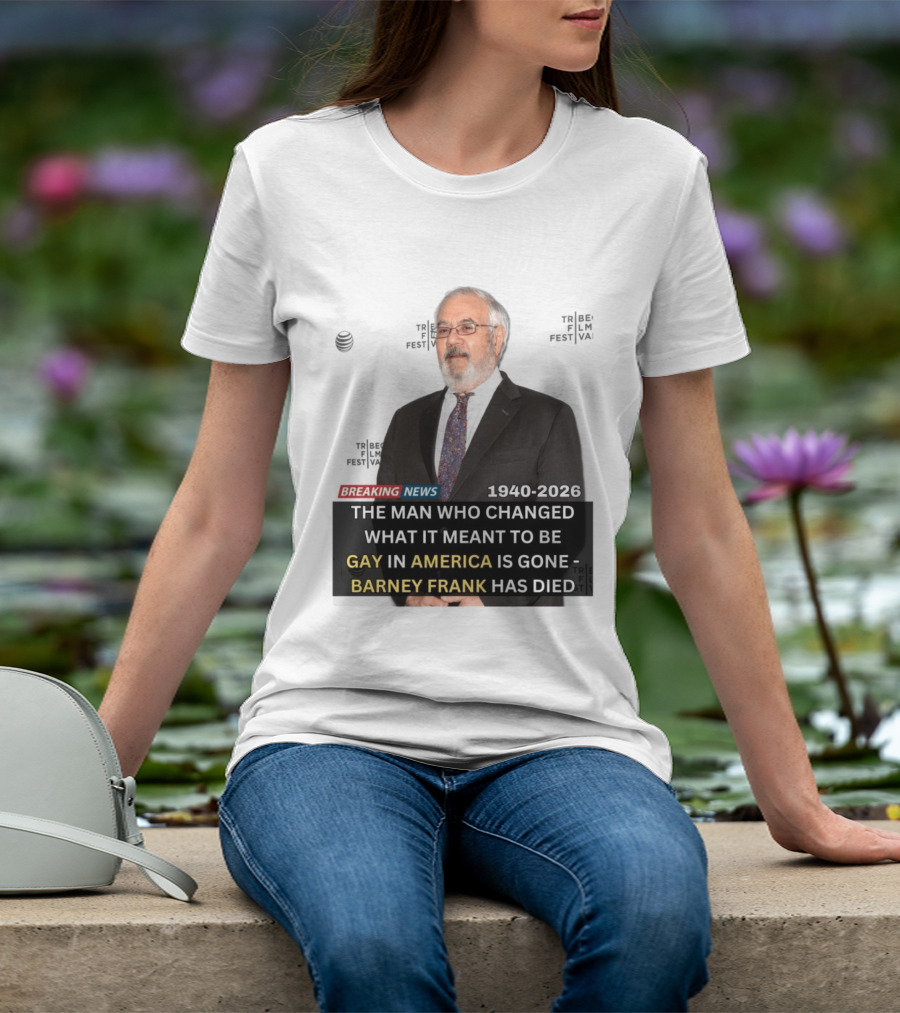 Breaking News: Barney Frank 1940 2026 The Man Who Changed What It Meant To Be Gay In America Is Gone T-Shirt