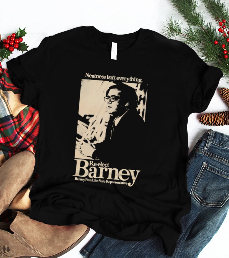 Neatness Isn't Everything Re Elect Barney Frank For State Representative T-Shirt