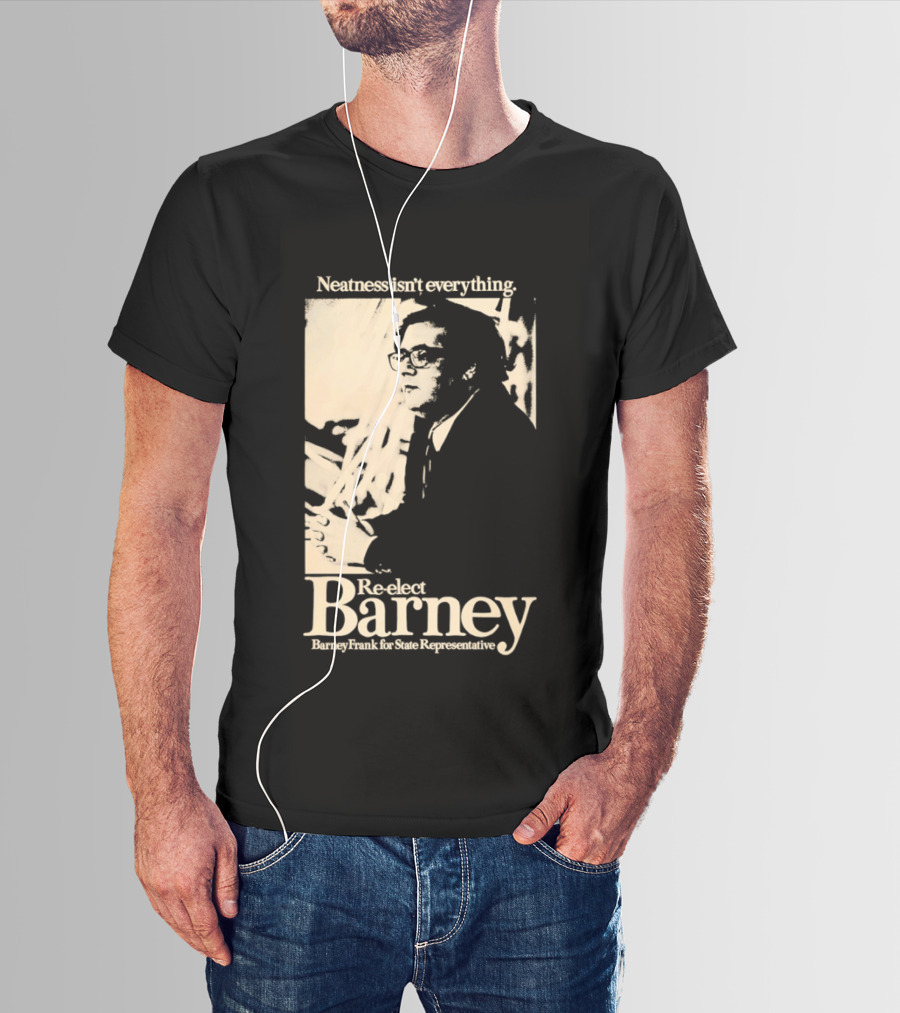 Neatness Isn't Everything Re Elect Barney Frank For State Representative T-Shirt