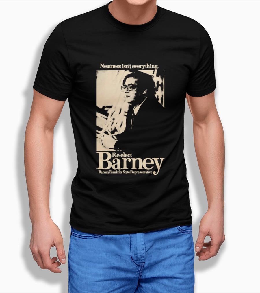 Neatness Isn't Everything Re Elect Barney Frank For State Representative T-Shirt