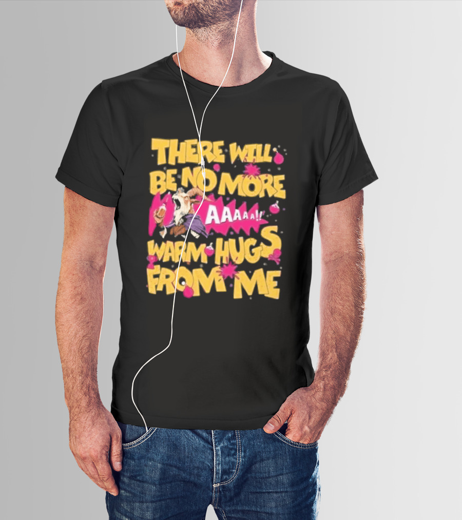 There Will Be No More Warm Hugs From Me AAAAA T-Shirt