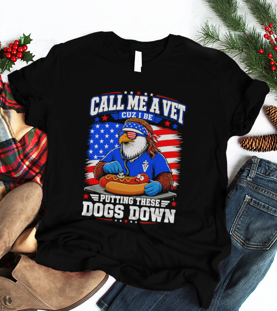Call Me A Vet Cuz I Be Putting These Dogs Down Patriotic Eagle American Flag Hot Dog T-Shirt
