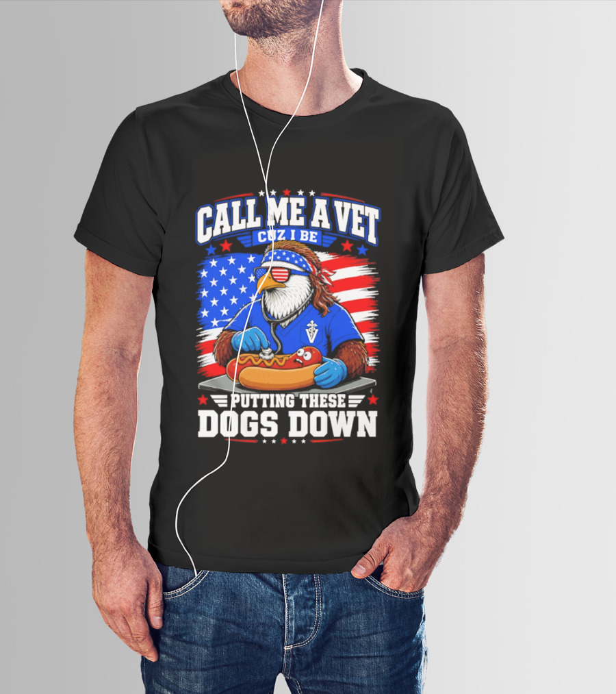Call Me A Vet Cuz I Be Putting These Dogs Down Patriotic Eagle American Flag Hot Dog T-Shirt