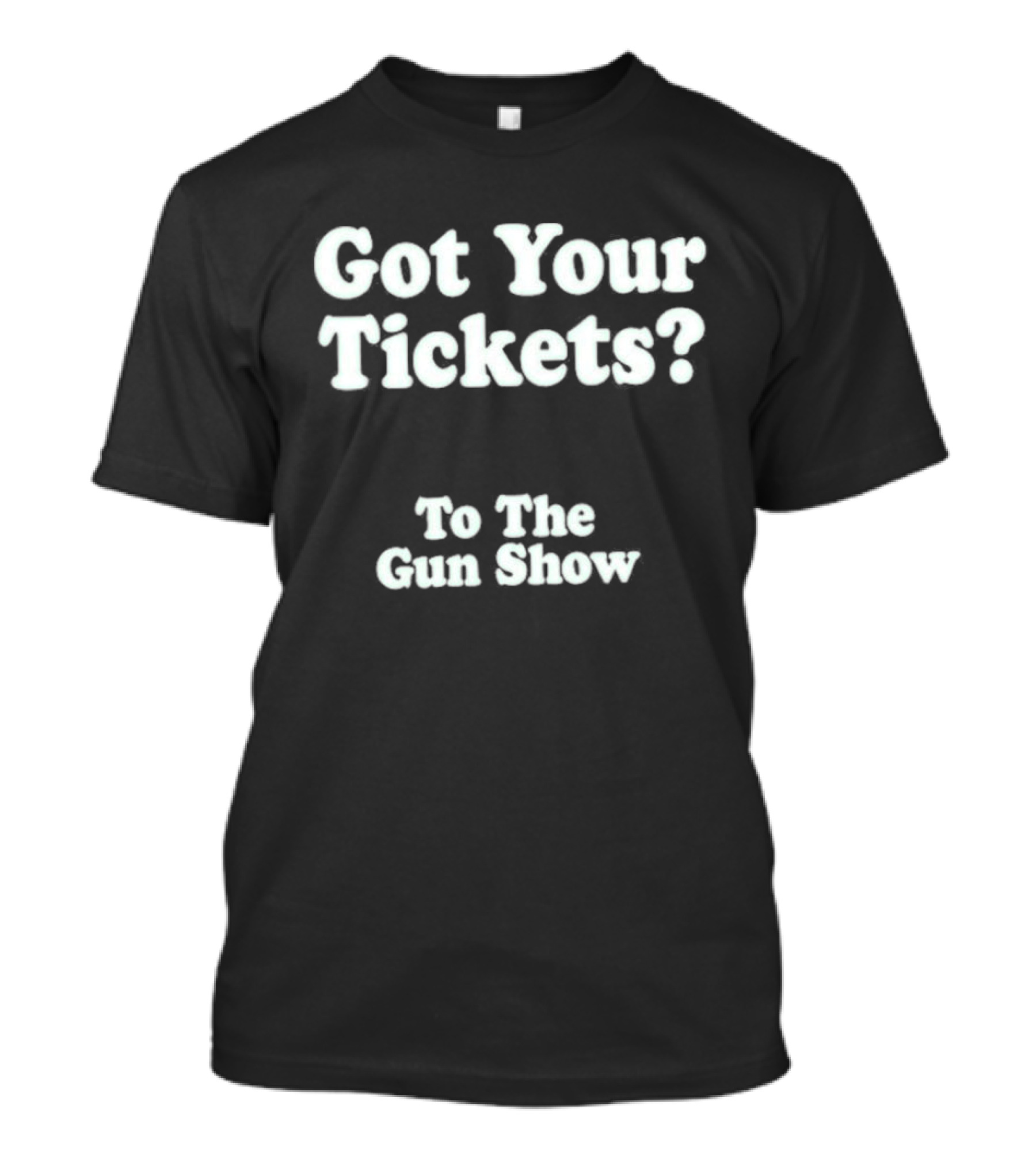Got Your Tickets To The Gun Show Chris Pontius T-Shirt
