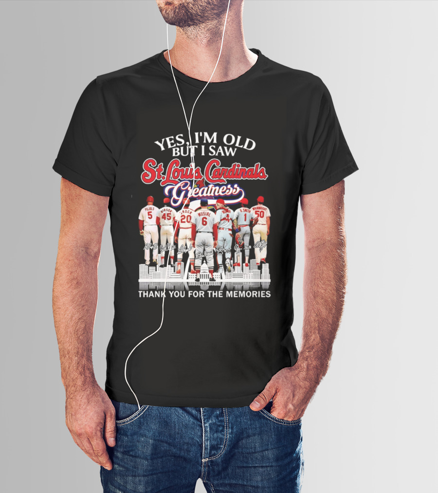 Yes I'm Old But I Saw St. Louis Cardinals Greatness Thank You For The Memories T-Shirt