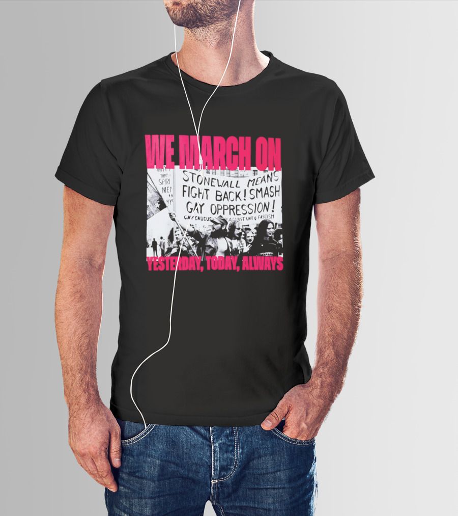 We March On Stonewall Mean Fight Back Smash Gay Oppression Yesterday Today Always T-Shirt