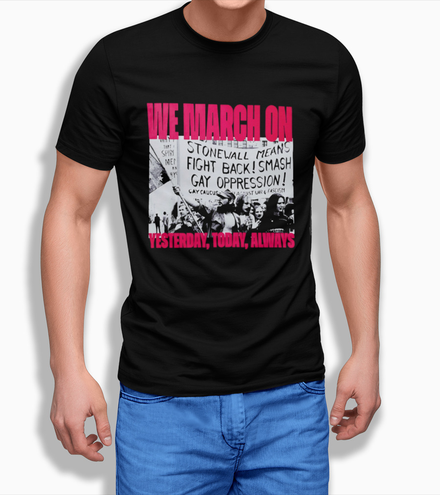 We March On Stonewall Mean Fight Back Smash Gay Oppression Yesterday Today Always T-Shirt