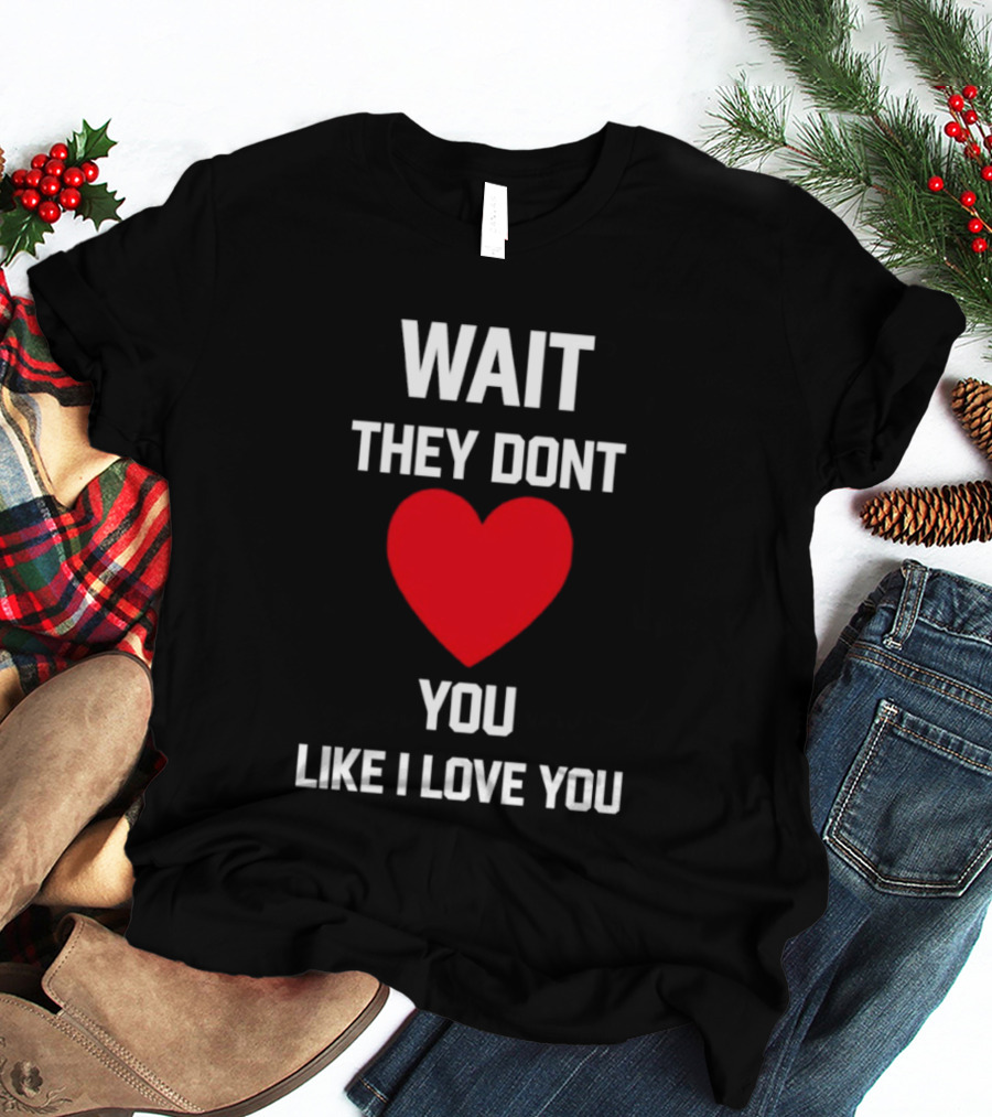 Kang Seul Gi Wait They Don't Heart You Like I Love You T-Shirt