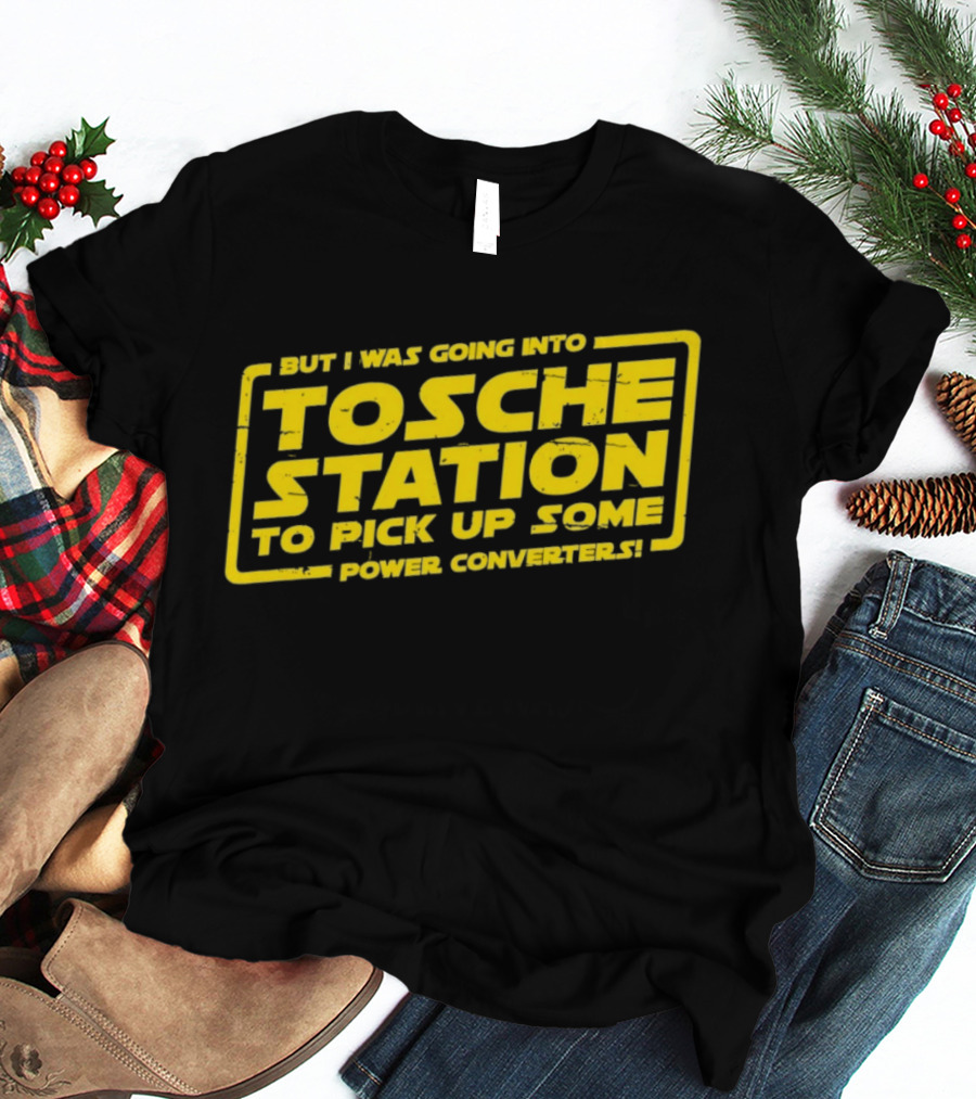 But I Was Going Into Tosche Station To Pick Up Some Power Converters T-Shirt