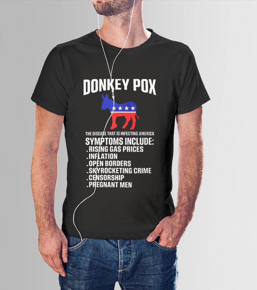 Donkey Pox The Disease That Is Infecting America Symptoms Rising Gas Prices Inflation Open Borders Skyrocketing Crime Censorship Pregnant Men T-Shirt
