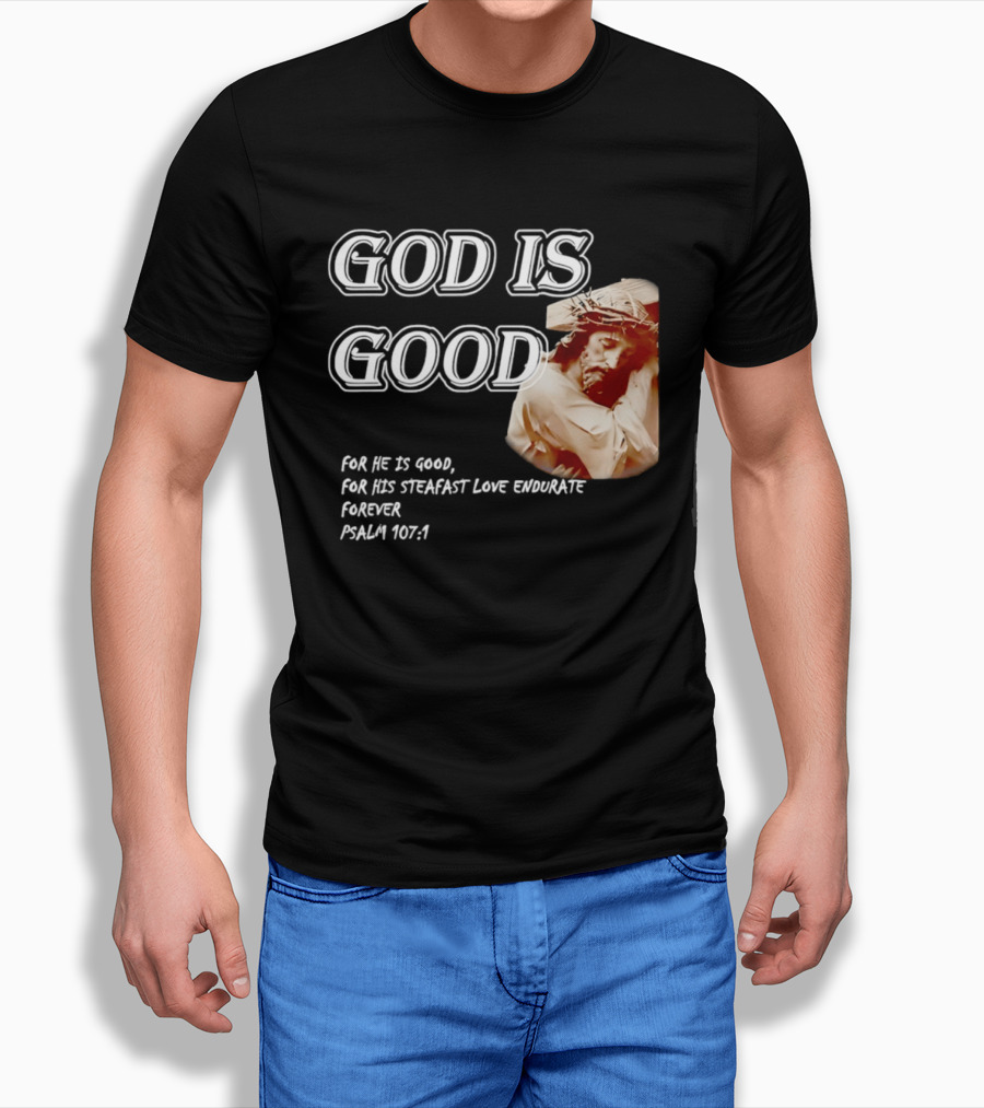 God Is Good For His Steadfast Love Endures Forever Psalm 107:1 T-Shirt