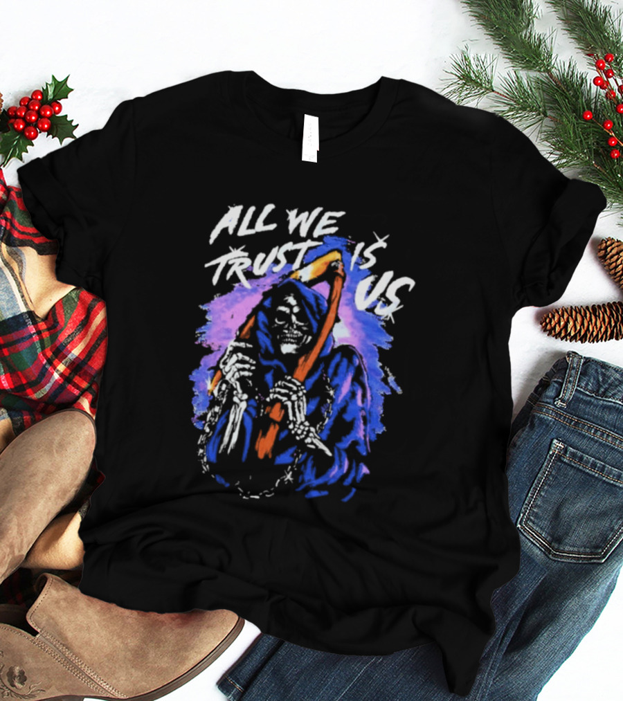 All We Trust Is Us Grim Reaper T-Shirt
