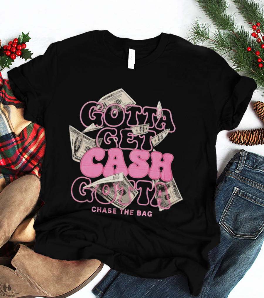 Gotta Get Cash Gotta Chase The Bag Dollar Bills Pink Bubble Lettering T-Shirt