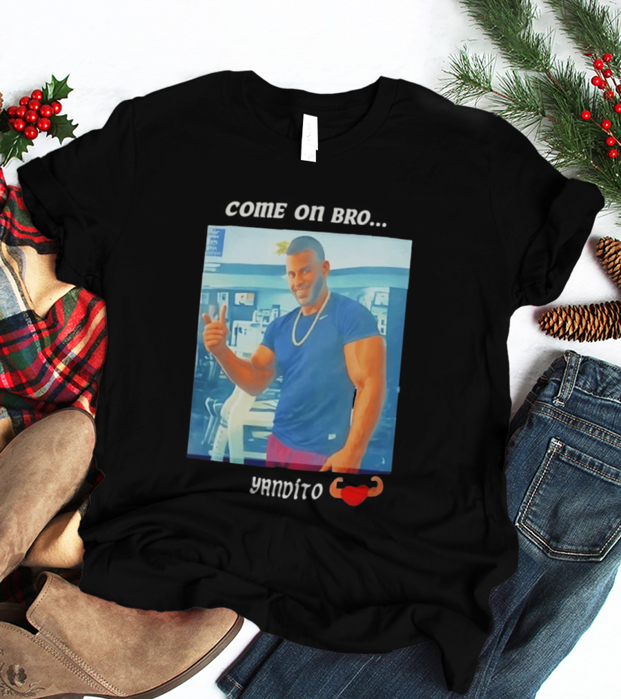 Come On Bro Sergi Constance Yandito Fitness Motivation T-Shirt