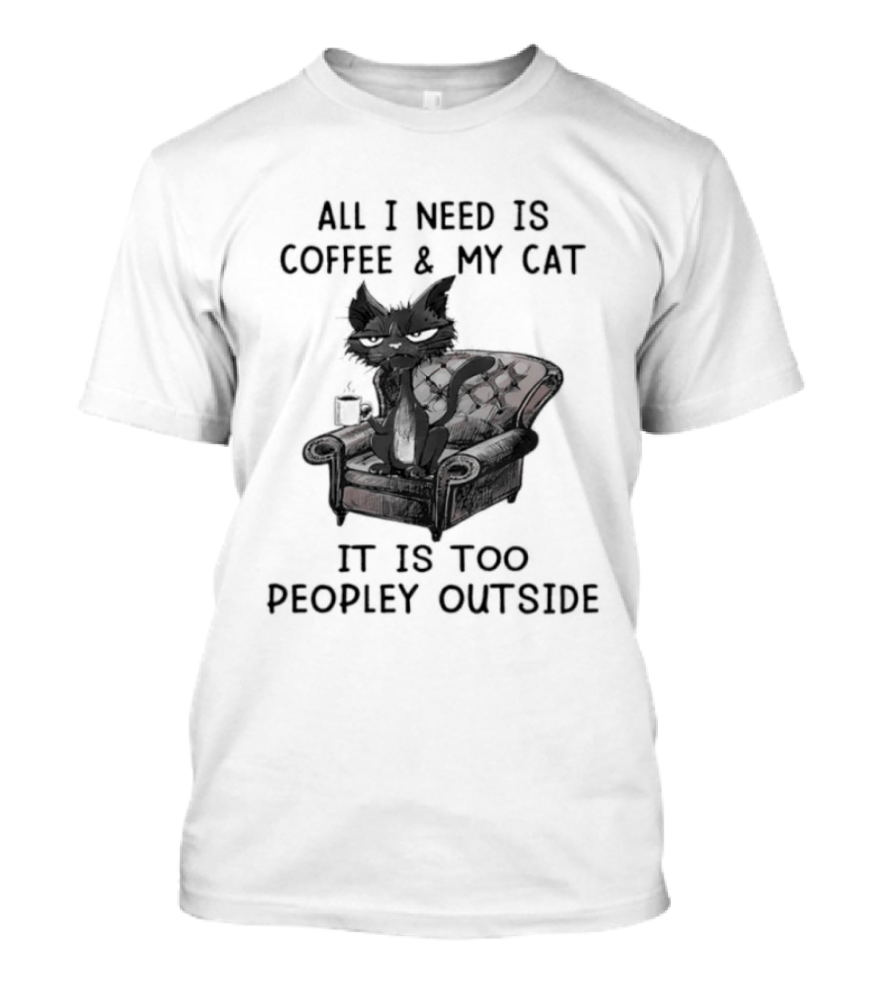 All I Need Is Coffee & My Cat It Is Too Peopley Outside Cat On Couch With Coffee T-Shirt