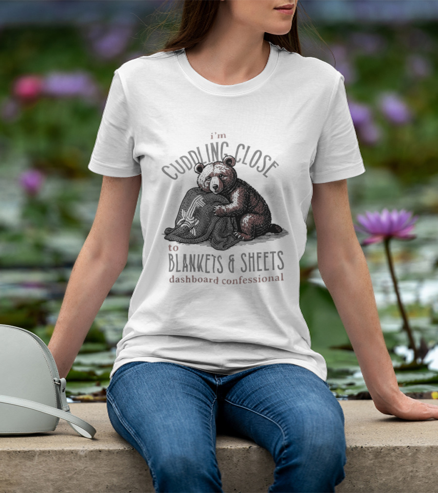 I'm Cuddling Close To Blankets And Sheets Dashboard Confessional Bear T-Shirt