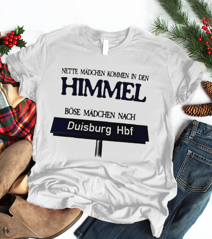 Nette Mädchen Kommen In Den Himmel Böse Mädchen Nach Duisburg Hbf T-Shirt