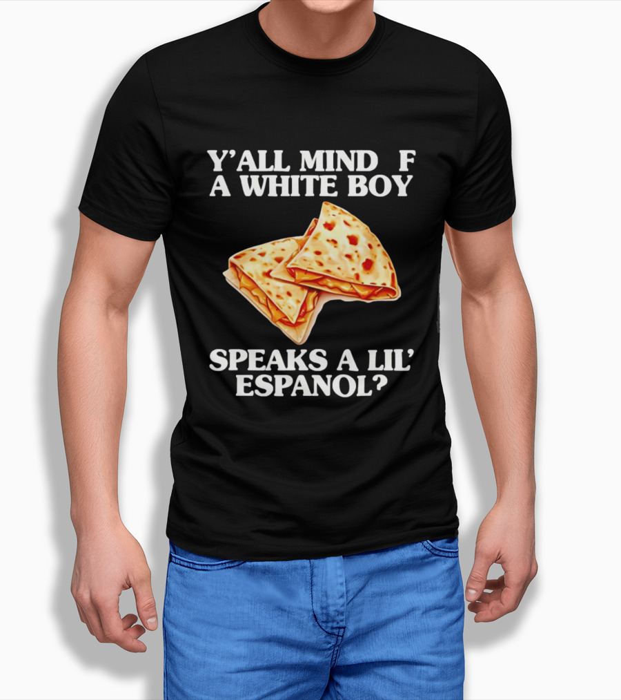 Y'all Mind If A White Boy Speaks A Lil' Espanol Quesadilla T-Shirt