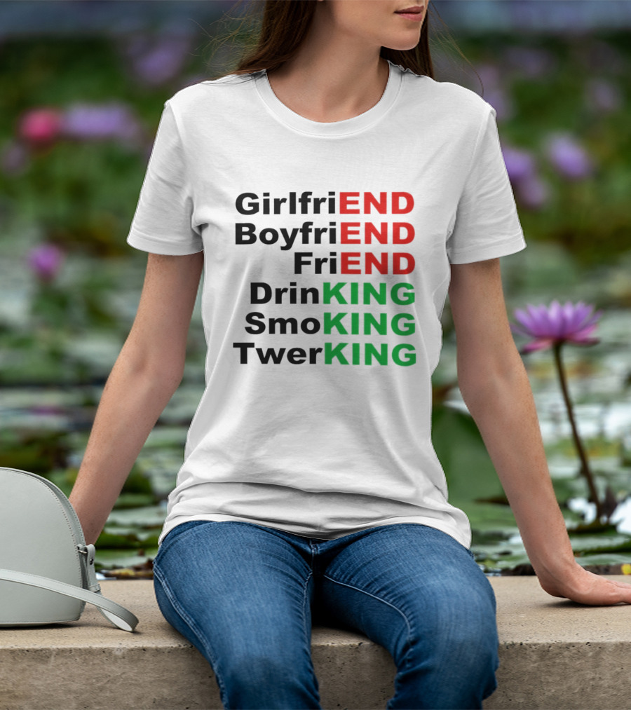 Girlfriend Boyfriend Friend Drinking Smoking Twerking Wordplay Highlighting END KING T-Shirt