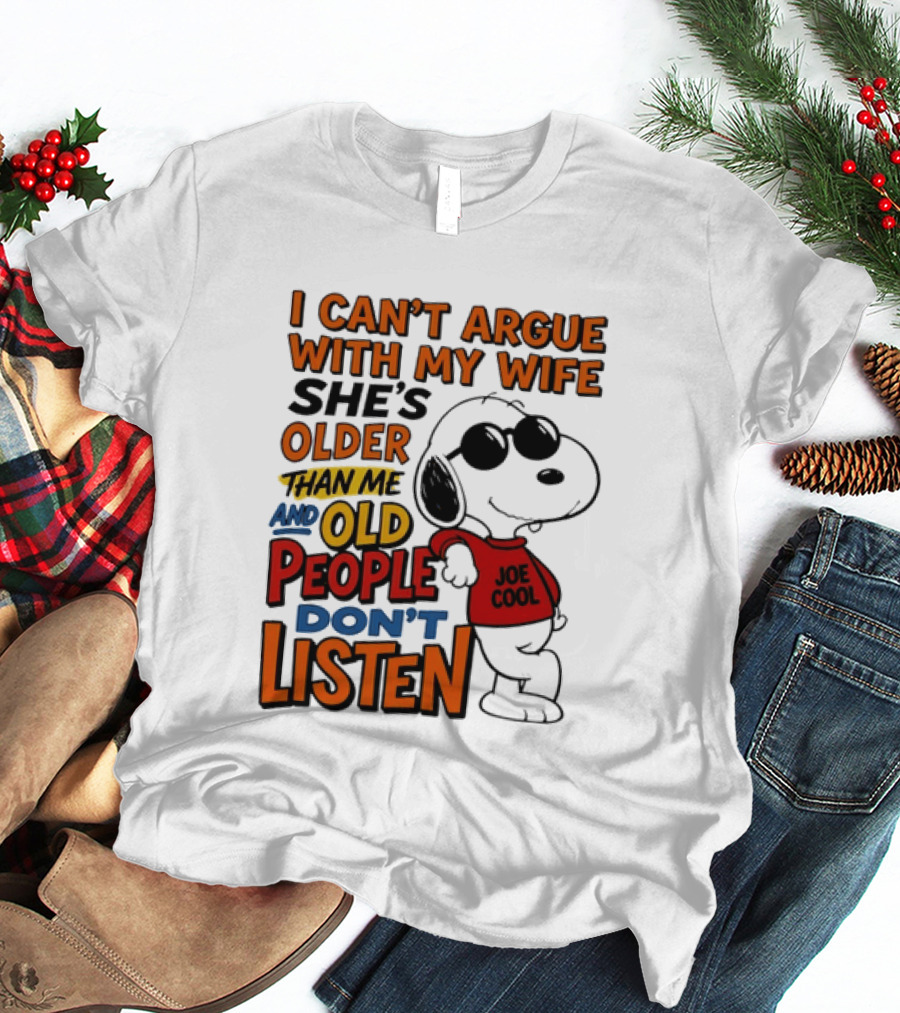 I Can't Argue With My Wife She's Older Than Me And Old People Don't Listen Joe T-Shirt