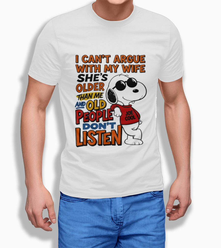 I Can't Argue With My Wife She's Older Than Me And Old People Don't Listen Joe T-Shirt