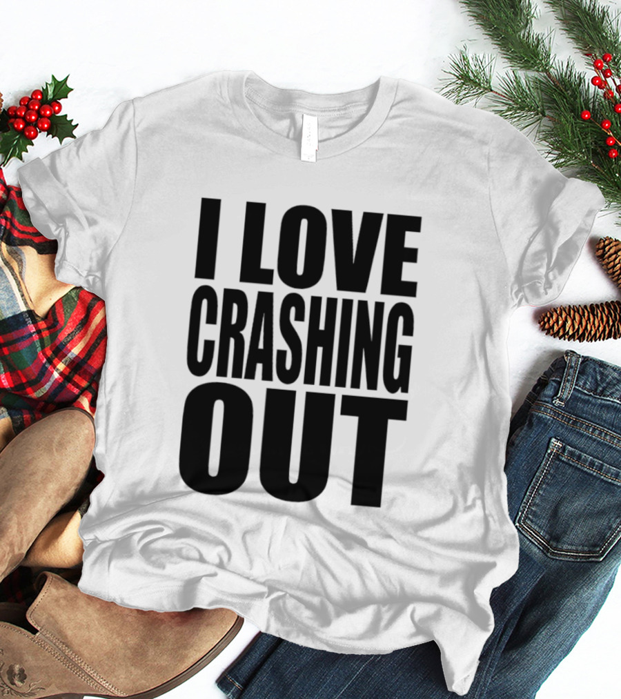 I Love Crashing Out Relaxation Humor Casual Wear T-Shirt