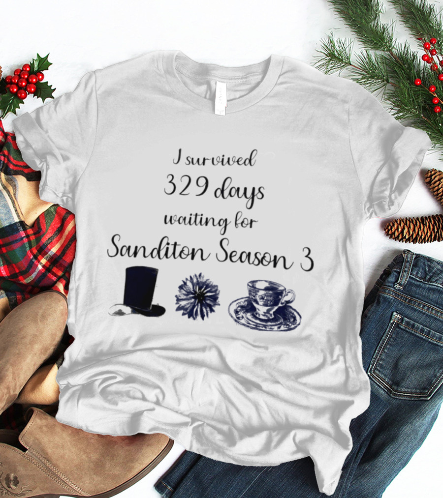 I Survived 329 Days Waiting For Sanditon Season 3 With Teacup Hat And Flower T-Shirt